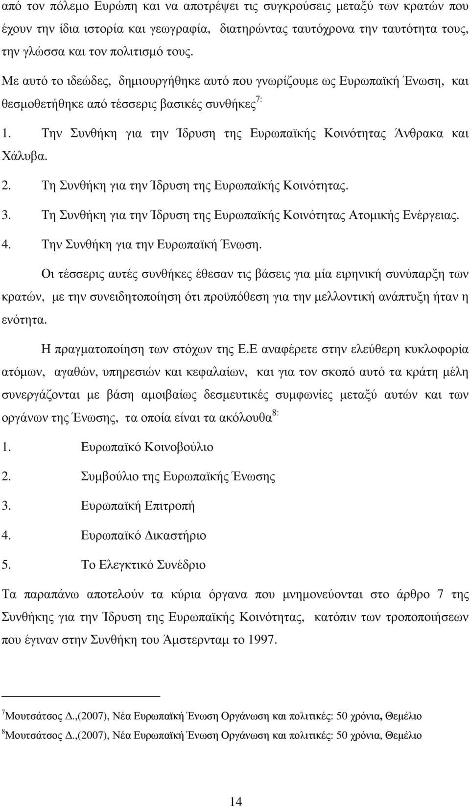 2. Τη Συνθήκη για την Ίδρυση της Ευρωπαϊκής Κοινότητας. 3. Τη Συνθήκη για την Ίδρυση της Ευρωπαϊκής Κοινότητας Ατοµικής Ενέργειας. 4. Την Συνθήκη για την Ευρωπαϊκή Ένωση.