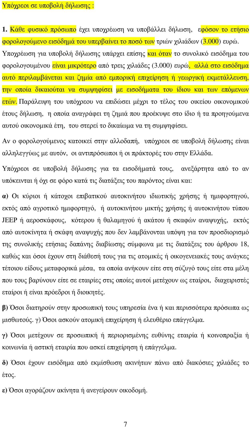 000) ευρώ, αλλά στο εισόδηµα αυτό περιλαµβάνεται και ζηµία από εµπορική επιχείρηση ή γεωργική εκµετάλλευση, την οποία δικαιούται να συµψηφίσει µε εισοδήµατα του ίδιου και των επόµενων ετών.