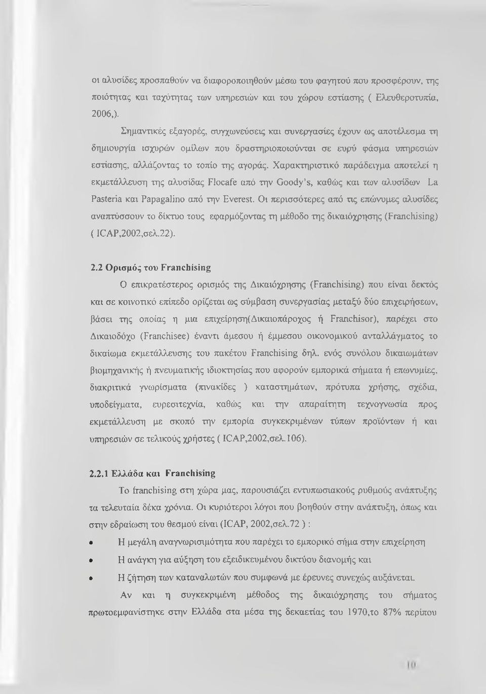 Χαρακτηριστικό παράδειγμα αποτελεί η εκμετάλλευση της αλυσίδας Flocafe από την Goody s, καθώς και των αλυσίδων La Pasteria και Papagalino από την Everest.