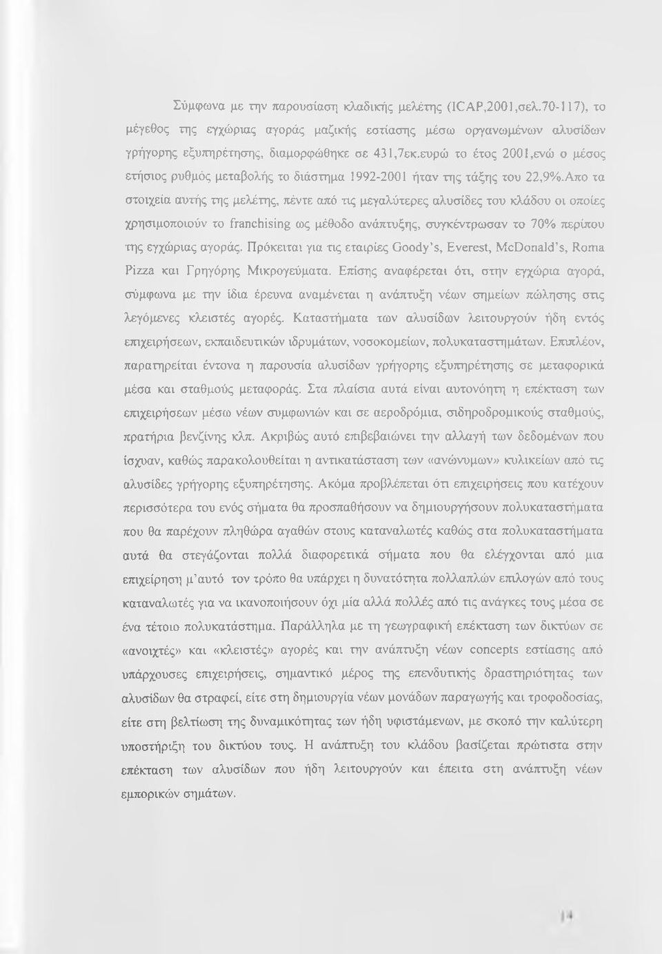 Απο τα στοιχεία αυτής της μελέτης, πέντε από τις μεγαλύτερες αλυσίδες του κλάδου οι οποίες χρησιμοποιούν το franchising ως μέθοδο ανάπτυξης, συγκέντρωσαν το 70% περίπου της εγχώριας αγοράς.