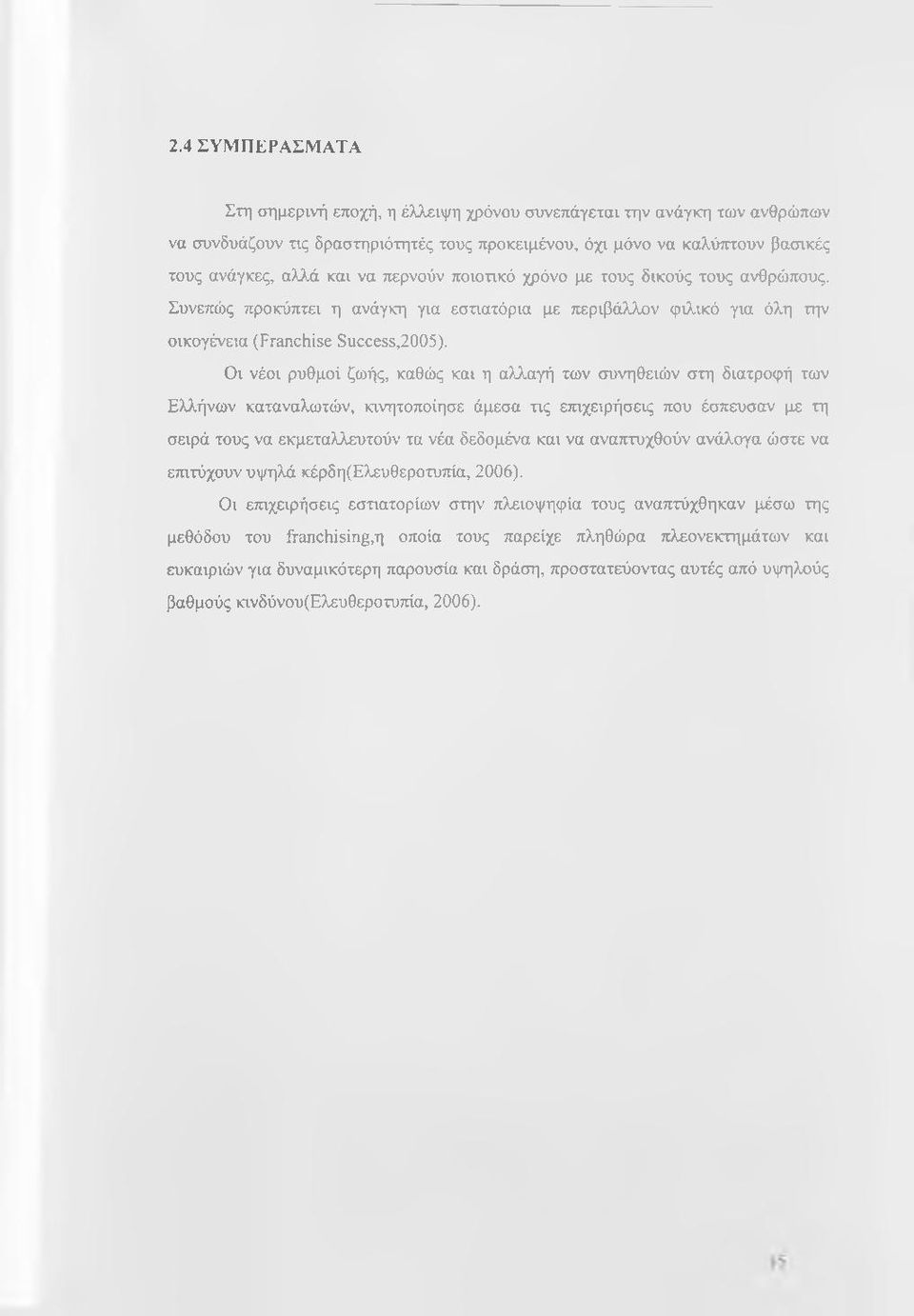 Οι νέοι ρυθμοί ζωής, καθώς και η αλλαγή των συνηθειών στη διατροφή των Ελλήνων καταναλωτών, κινητοποίησε άμεσα τις επιχειρήσεις που έσπευσαν με τη σειρά τους να εκμεταλλευτούν τα νέα δεδομένα και να