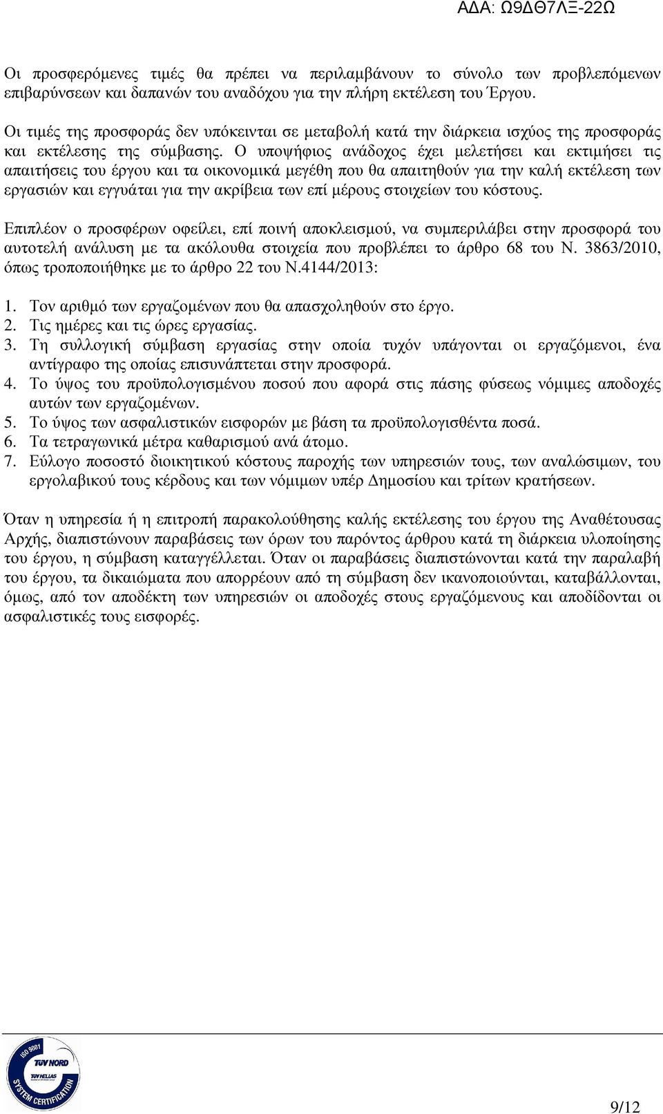 Ο υποψήφιος ανάδοχος έχει µελετήσει και εκτιµήσει τις απαιτήσεις του έργου και τα οικονοµικά µεγέθη που θα απαιτηθούν για την καλή εκτέλεση των εργασιών και εγγυάται για την ακρίβεια των επί µέρους