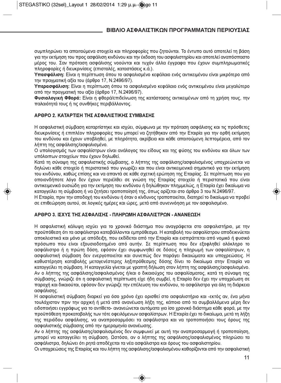 Σαν πρόταση ασφάλισης νοούνται και τυχόν άλλα έγγραφα που έχουν συμπληρωματικές πληροφορίες ή διευκρινίσεις (επιστολές, καταστάσεις κ.ά.).