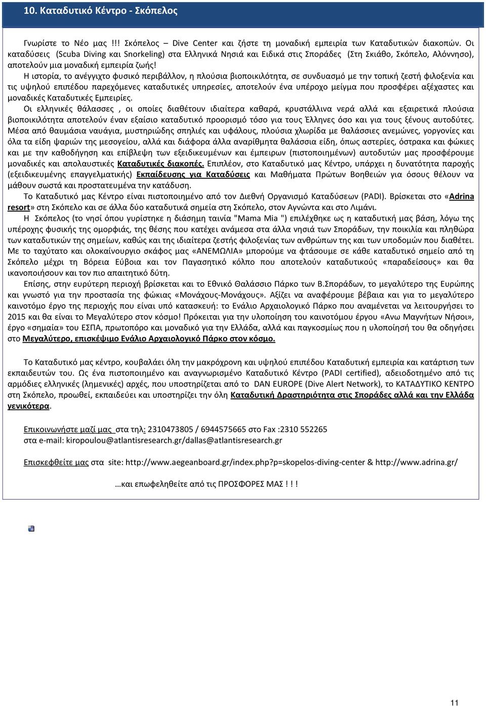 Η ιστορία, το ανέγγιχτο φυσικό περιβάλλον, η πλούσια βιοποικιλότητα, σε συνδυασμό με την τοπική ζεστή φιλοξενία και τις υψηλού επιπέδου παρεχόμενες καταδυτικές υπηρεσίες, αποτελούν ένα υπέροχο μείγμα