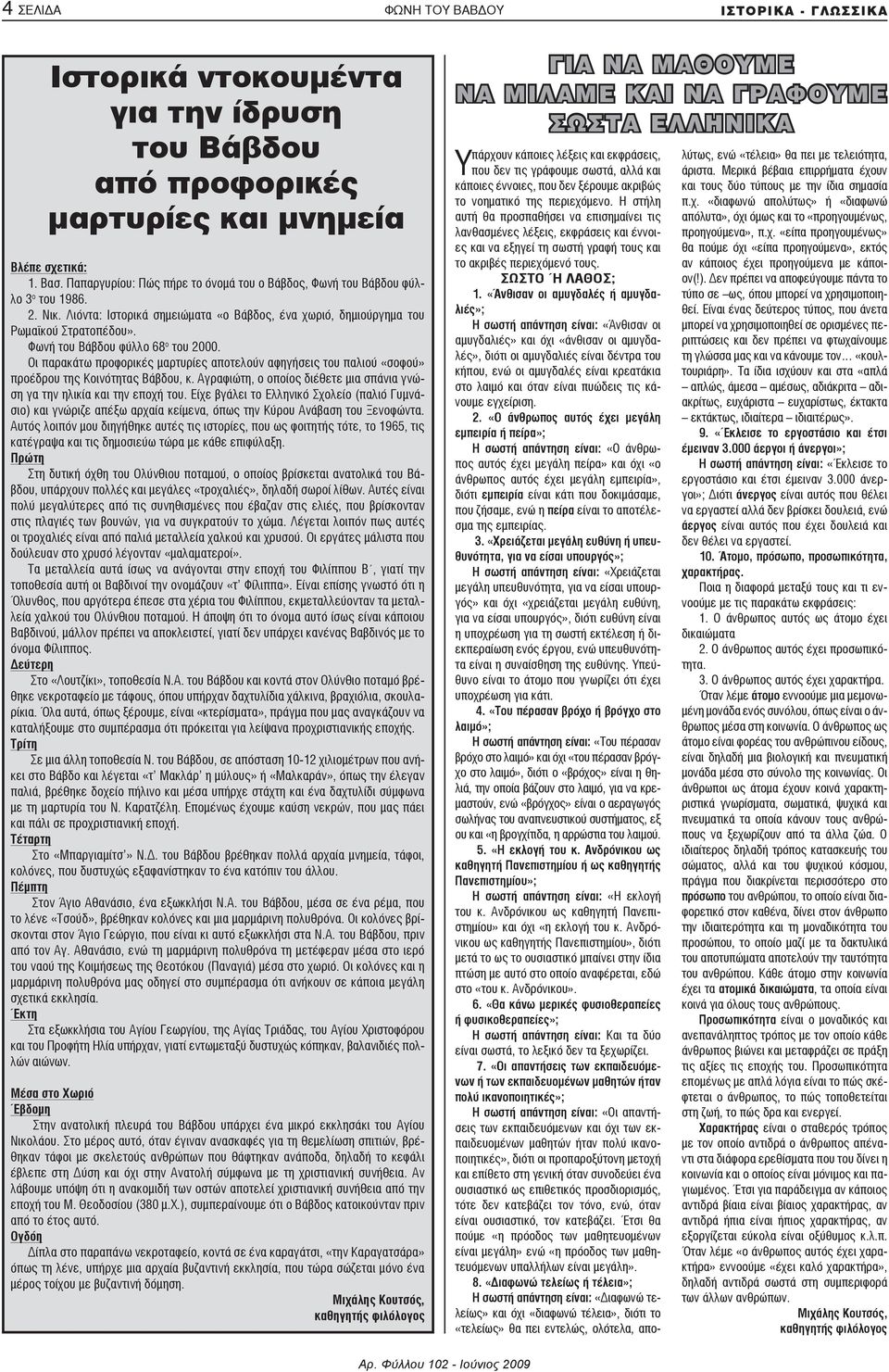 Φωνή του Βάβδου φύλλο 68 ο του 2000. Οι παρακάτω προφορικές μαρτυρίες αποτελούν αφηγήσεις του παλιού «σοφού» προέδρου της Κοινότητας Βάβδου, κ.