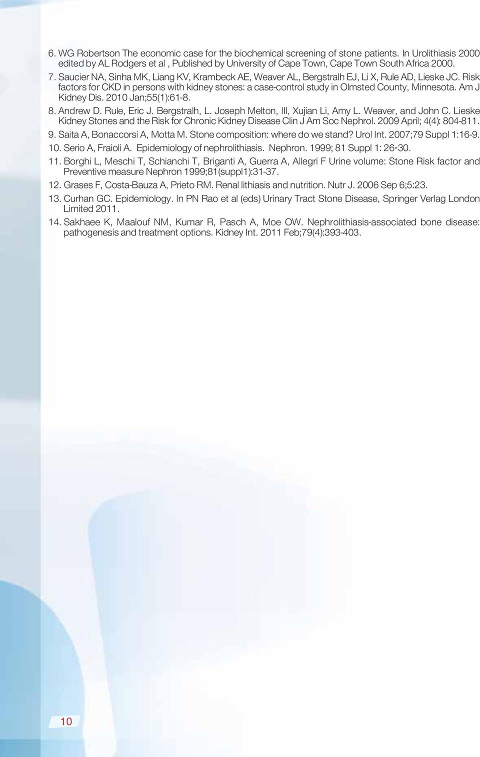 Risk factors for CKD in persons with kidney stones: a case-control study in Olmsted County, Minnesota. Am J Kidney Dis. 2010 Jan;55(1):61-8. 8. Andrew D. Rule, Eric J. Bergstralh, L.