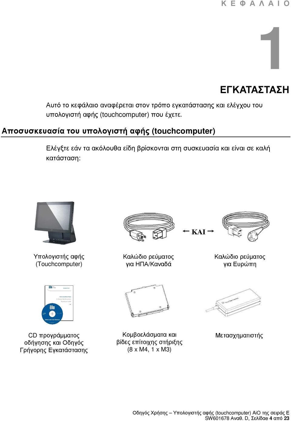 Αποσυσκευασία του υπολογιστή αφής (touchcomputer) Ελέγξτε εάν τα ακόλουθα είδη βρίσκονται στη συσκευασία και είναι σε καλή κατάσταση: