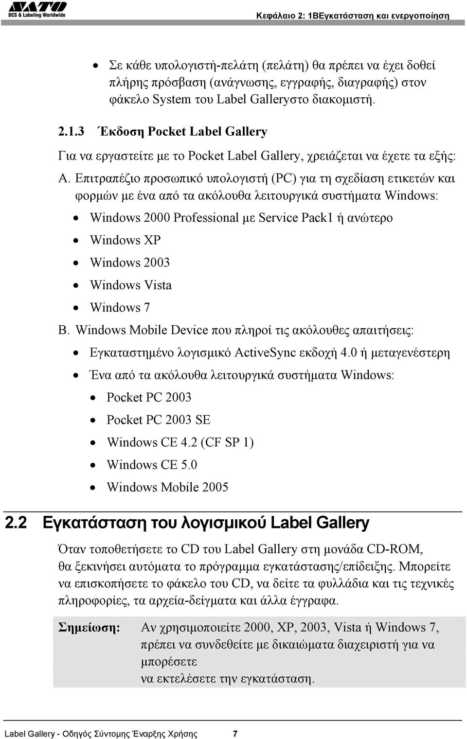 Επιτραπέζιο προσωπικό υπολογιστή (PC) για τη σχεδίαση ετικετών και φορμών με ένα από τα ακόλουθα λειτουργικά συστήματα Windows: Windows 2000 Professional με Service Pack1 ή ανώτερο Windows XP Windows