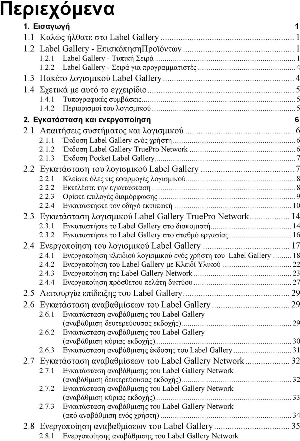 1 Απαιτήσεις συστήματος και λογισμικού... 6 2.1.1 Έκδοση Label Gallery ενός χρήστη... 6 2.1.2 Έκδοση Label Gallery TruePro Network... 6 2.1.3 Έκδοση Pocket Label Gallery... 7 2.