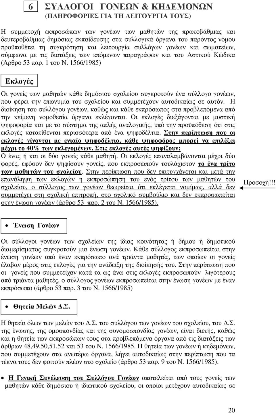 1566/1985) Εκλογές Οι γονείς των µαθητών κάθε δηµόσιου σχολείου συγκροτούν ένα σύλλογο γονέων, που φέρει την επωνυµία του σχολείου και συµµετέχουν αυτοδικαίως σε αυτόν.