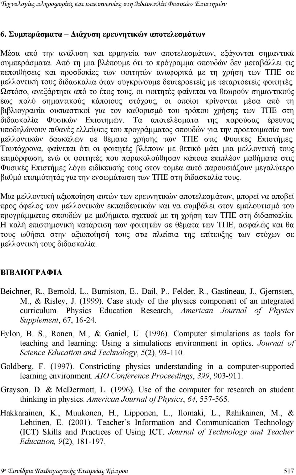 Από τη µια βλέπουµε ότι το πρόγραµµα σπουδών δεν µεταβάλλει τις πεποιθήσεις και προσδοκίες των φοιτητών αναφορικά µε τη χρήση των ΤΠΕ σε µελλοντική τους διδασκαλία όταν συγκρίνουµε δευτεροετείς µε