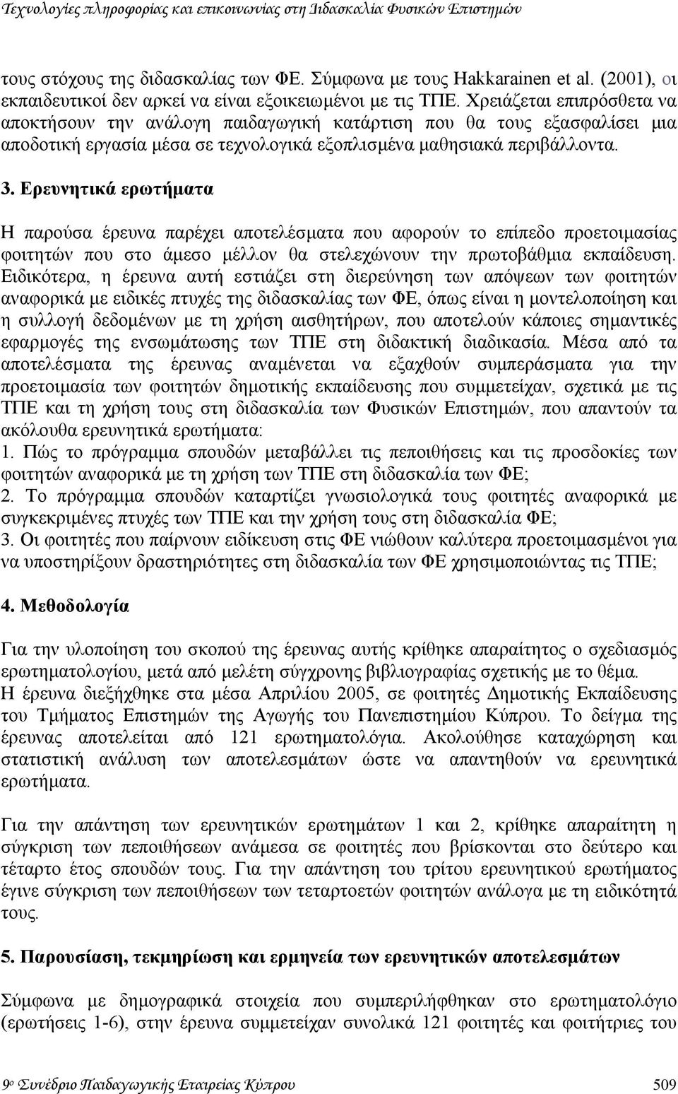 Χρειάζεται επιπρόσθετα να αποκτήσουν την ανάλογη παιδαγωγική κατάρτιση που θα τους εξασφαλίσει µια αποδοτική εργασία µέσα σε τεχνολογικά εξοπλισµένα µαθησιακά περιβάλλοντα. 3.