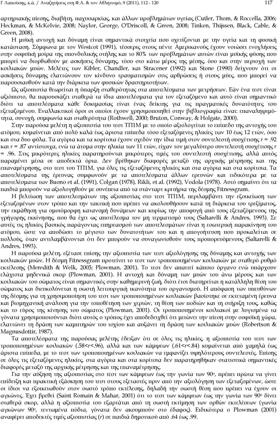 & τον Αθλητισμό, 9 (2011), 112-120 117 αρτηριακής πίεσης, διαβήτη, παχυσαρκίας, και άλλων προβλημάτων υγείας (Cutler, Thom, & Roccella, 2006; Heckman, & McKelvie, 2008; Naylor, George, O'Driscoll, &