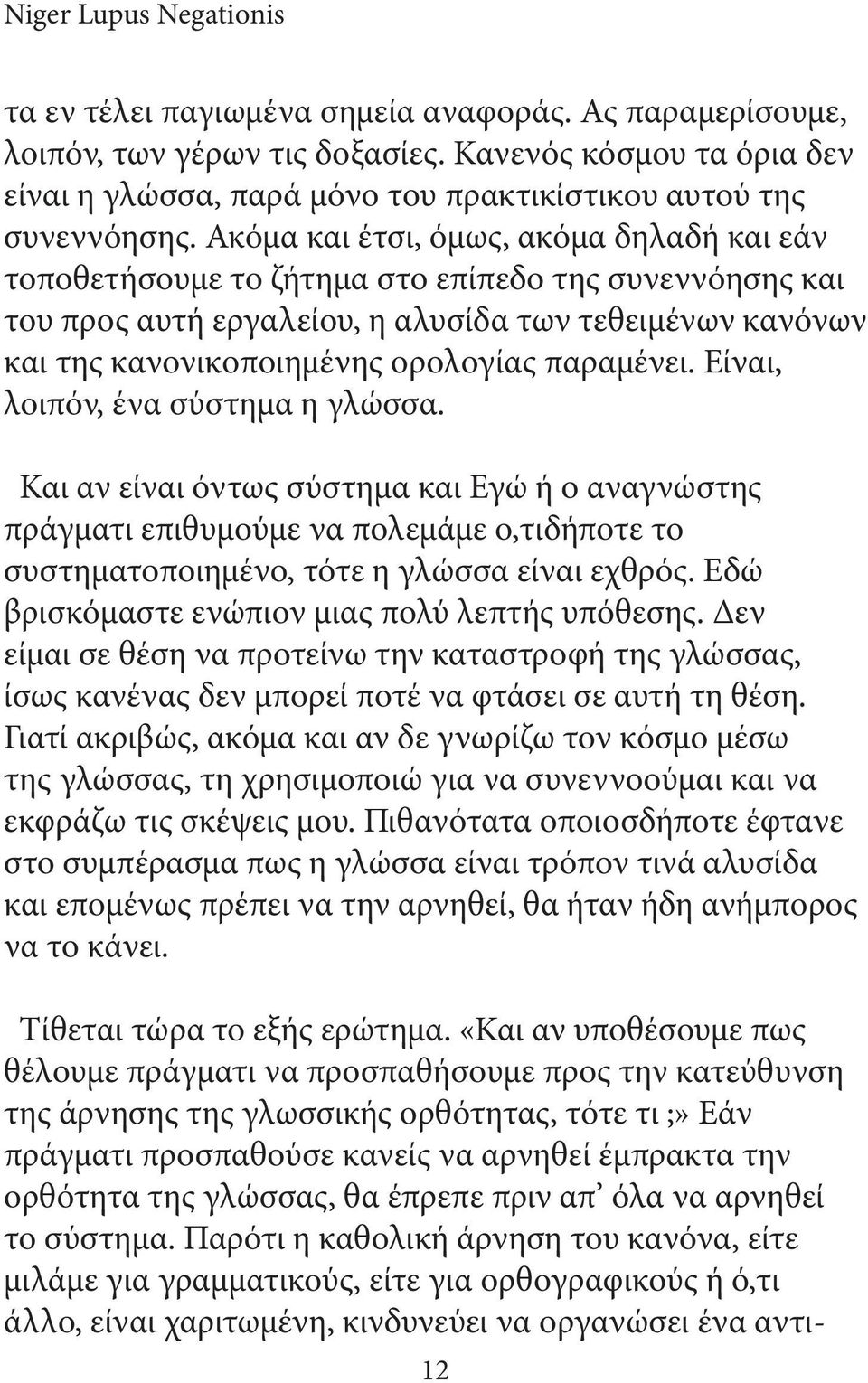 Ακόμα και έτσι, όμως, ακόμα δηλαδή και εάν τοποθετήσουμε το ζήτημα στο επίπεδο της συνεννόησης και του προς αυτή εργαλείου, η αλυσίδα των τεθειμένων κανόνων και της κανονικοποιημένης ορολογίας