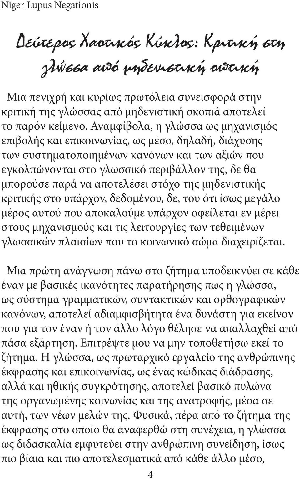 Αναμφίβολα, η γλώσσα ως μηχανισμός επιβολής και επικοινωνίας, ως μέσο, δηλαδή, διάχυσης των συστηματοποιημένων κανόνων και των αξιών που εγκολπώνονται στο γλωσσικό περιβάλλον της, δε θα μπορούσε παρά