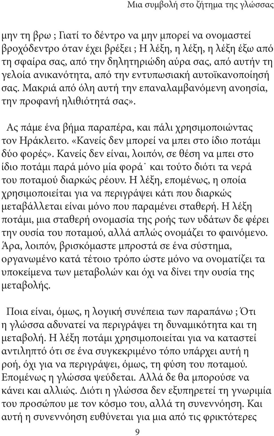 Ας πάμε ένα βήμα παραπέρα, και πάλι χρησιμοποιώντας τον Ηράκλειτο. «Κανείς δεν μπορεί να μπει στο ίδιο ποτάμι δύο φορές».