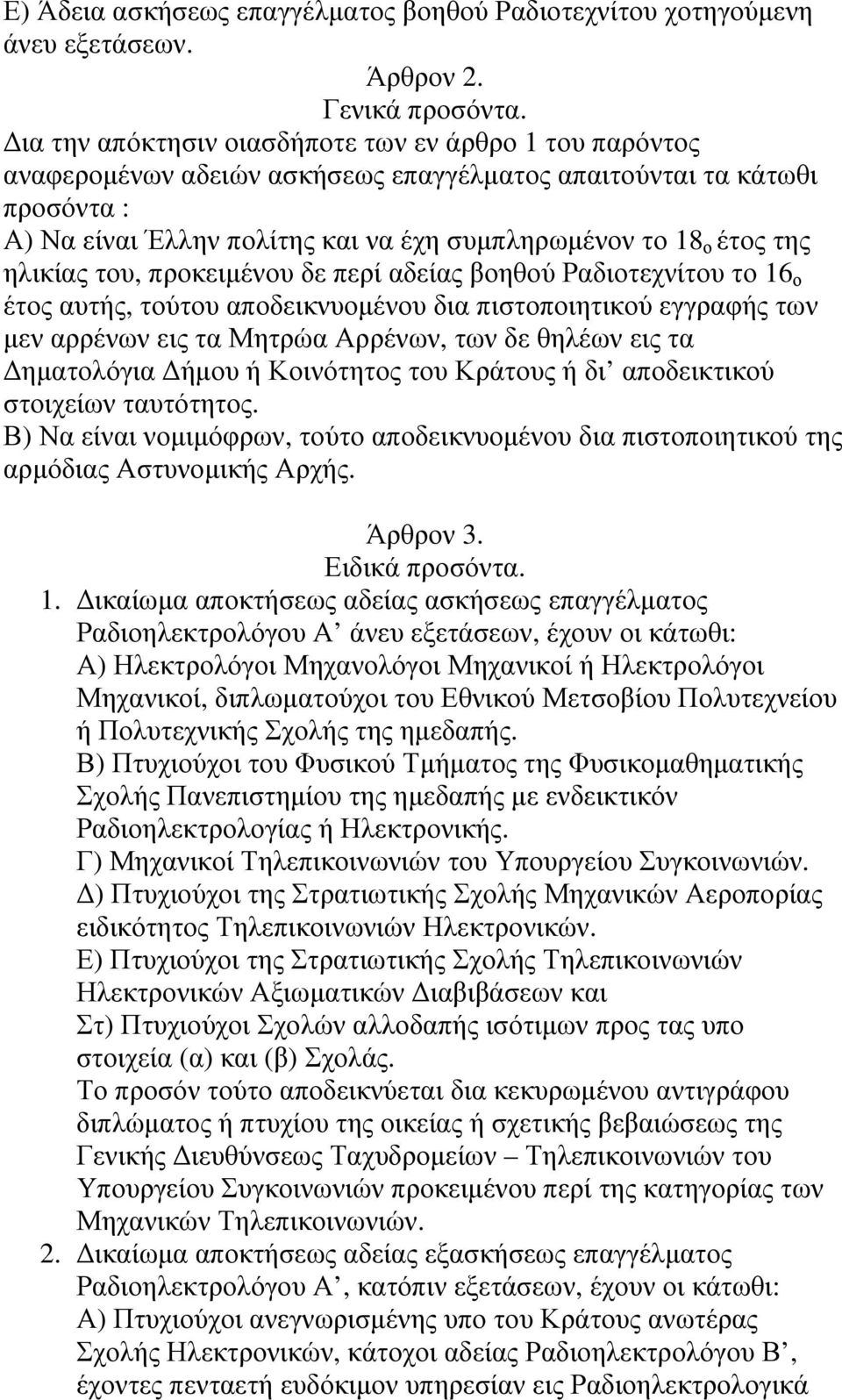 ηλικίας του, προκειμένου δε περί αδείας βοηθού Ραδιοτεχνίτου το 16 ο έτος αυτής, τούτου αποδεικνυομένου δια πιστοποιητικού εγγραφής των μεν αρρένων εις τα Μητρώα Αρρένων, των δε θηλέων εις τα