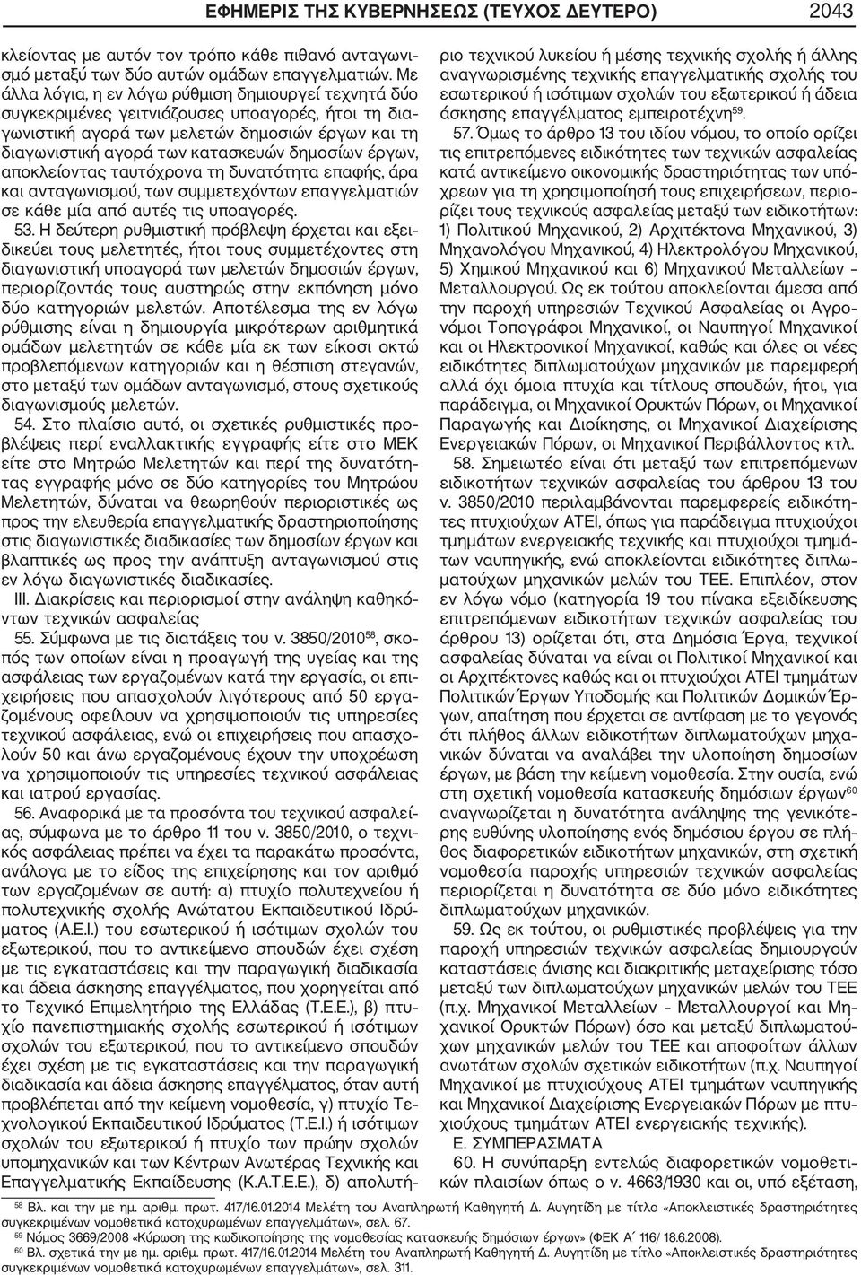 έργων, αποκλείοντας ταυτόχρονα τη δυνατότητα επαφής, άρα και ανταγωνισμού, των συμμετεχόντων επαγγελματιών σε κάθε μία από αυτές τις υποαγορές. 53.