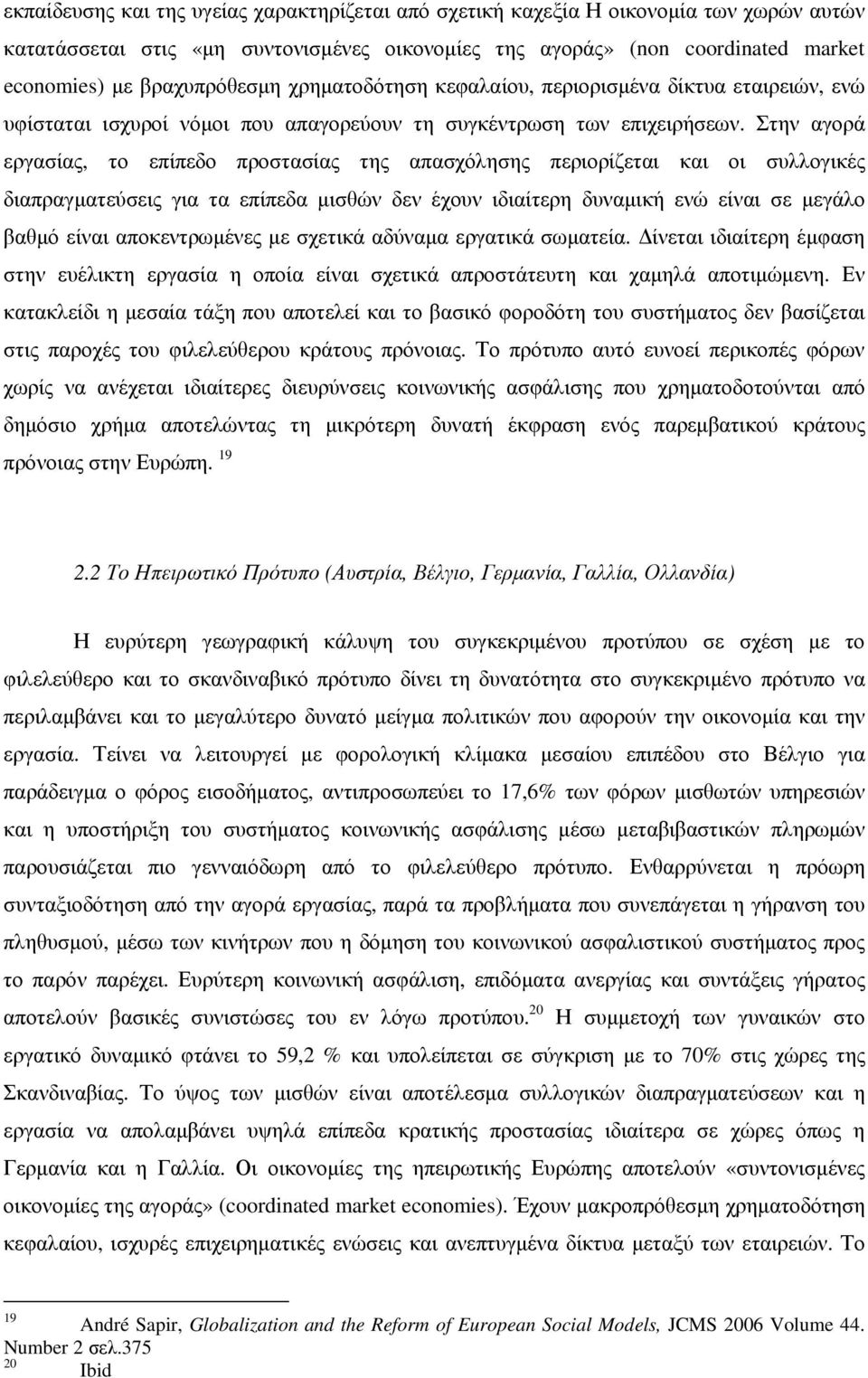 Στην αγορά εργασίας, το επίπεδο προστασίας της απασχόλησης περιορίζεται και οι συλλογικές διαπραγµατεύσεις για τα επίπεδα µισθών δεν έχουν ιδιαίτερη δυναµική ενώ είναι σε µεγάλο βαθµό είναι