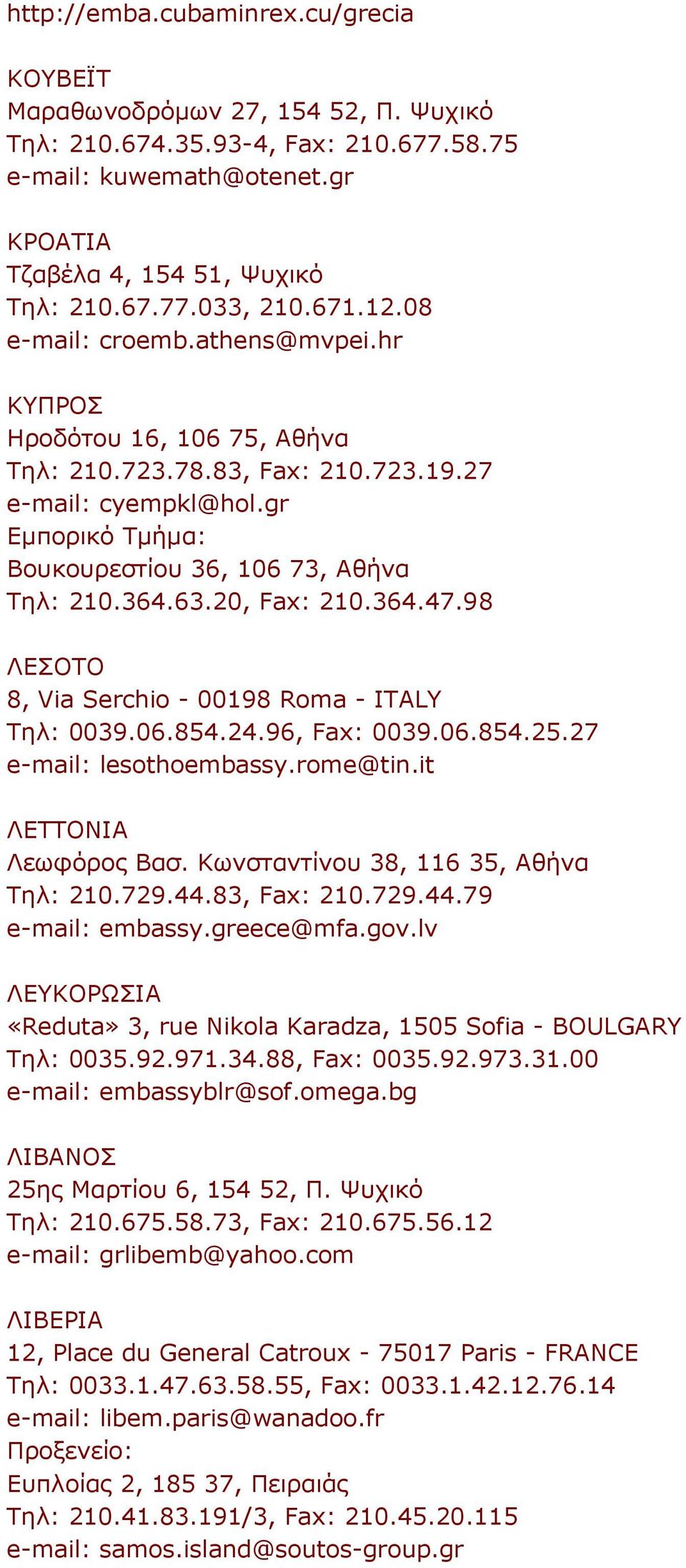 364.47.98 ΛΕΣΟΤΟ 8, Via Serchio - 00198 Roma - ITALY Τηλ: 0039.06.854.24.96, Fax: 0039.06.854.25.27 e-mail: lesothoembassy.rome@tin.it ΛΕΤΤΟΝΙΑ Λεωφόρος Βασ. Κωνσταντίνου 38, 116 35, Αθήνα Τηλ: 210.