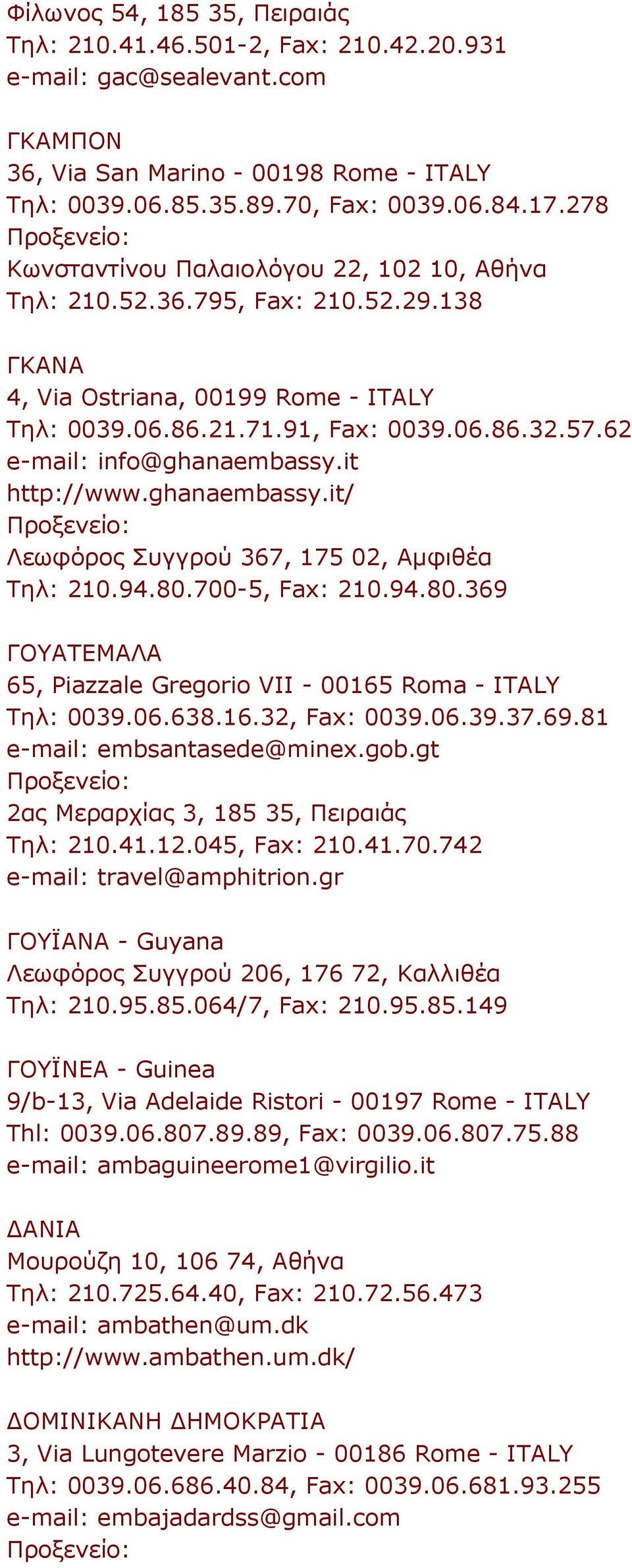 62 e-mail: info@ghanaembassy.it http://www.ghanaembassy.it/ Λεωφόρος Συγγρού 367, 175 02, Αμφιθέα Τηλ: 210.94.80.700-5, Fax: 210.94.80.369 ΓΟΥΑΤΕΜΑΛΑ 65, Piazzale Gregorio VII - 00165 Roma - ITALY Τηλ: 0039.