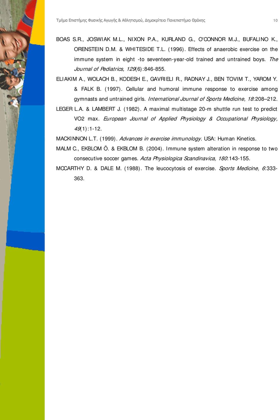 , RADNAY J., BEN TOVIM T., YAROM Y. & FALK B. (1997). Cellular and humoral immune response to exercise among gymnasts and untrained girls. International Journal of Sports Medicine, 18:208 212.