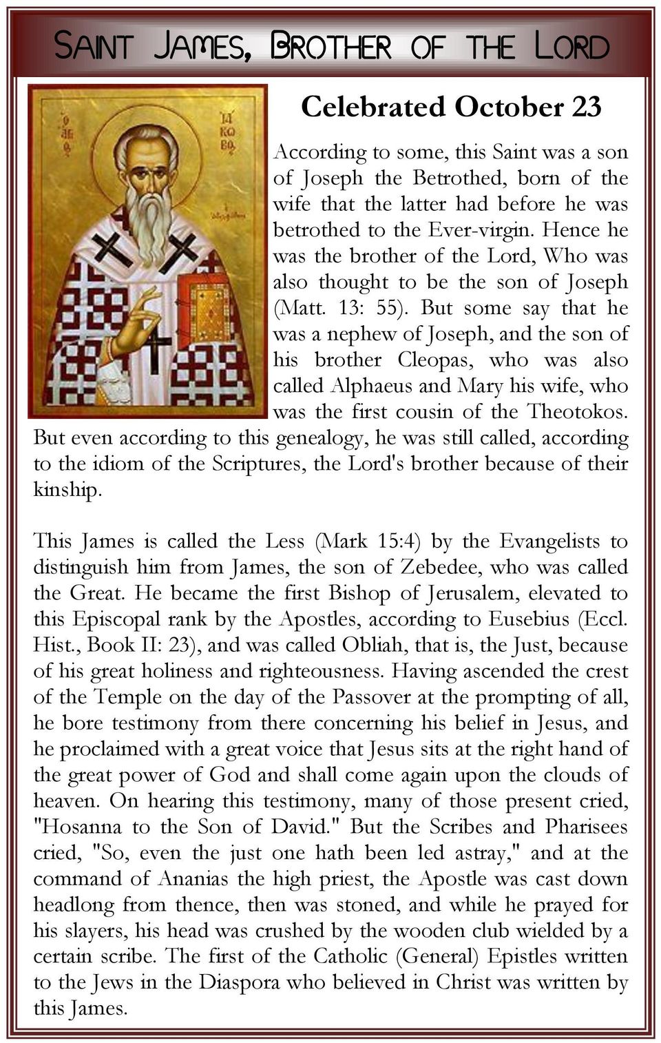 But some say that he was a nephew of Joseph, and the son of his brother Cleopas, who was also called Alphaeus and Mary his wife, who was the first cousin of the Theotokos.