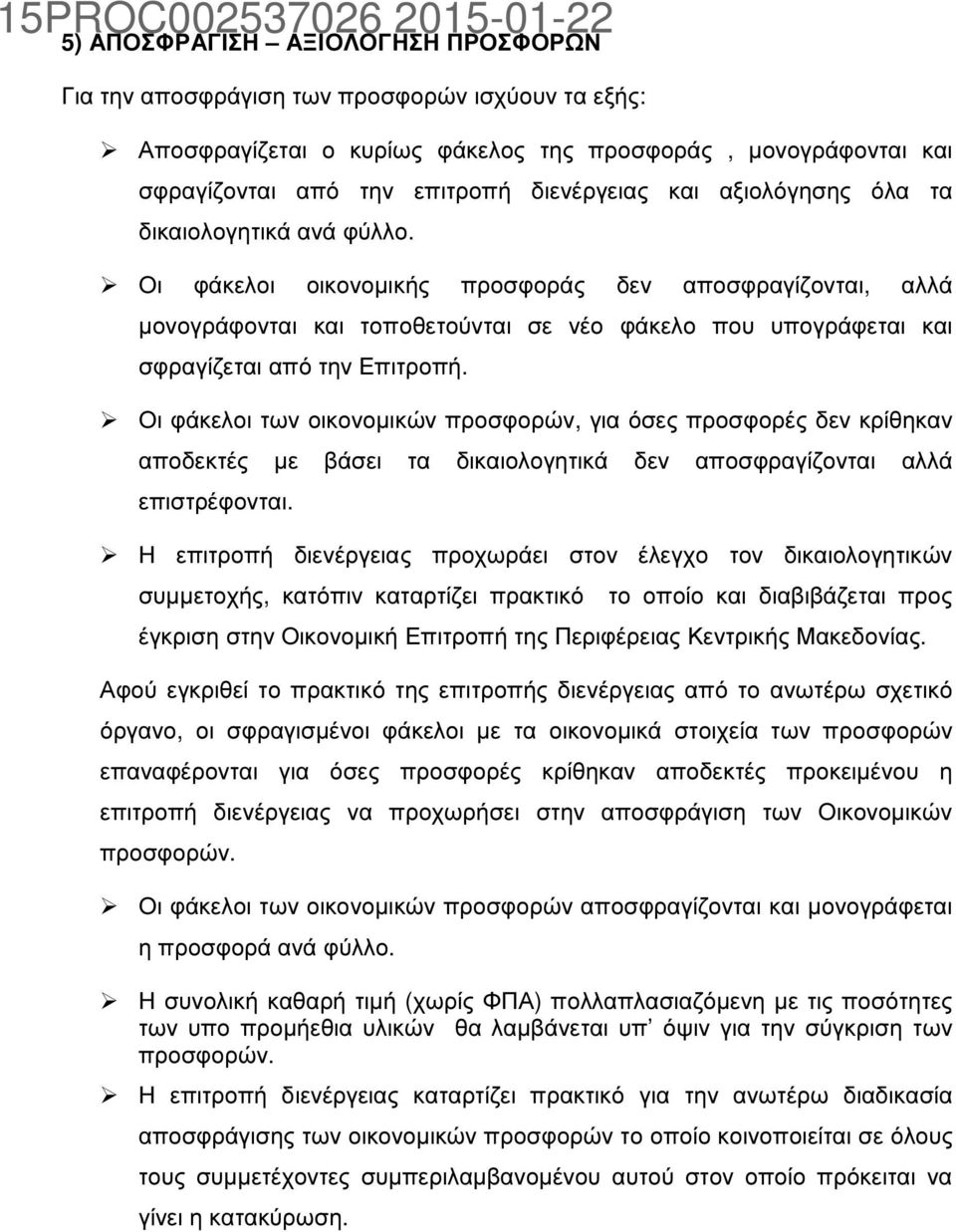 Οι φάκελοι των οικονοµικών προσφορών, για όσες προσφορές δεν κρίθηκαν αποδεκτές µε βάσει τα δικαιολογητικά δεν αποσφραγίζονται αλλά επιστρέφονται.