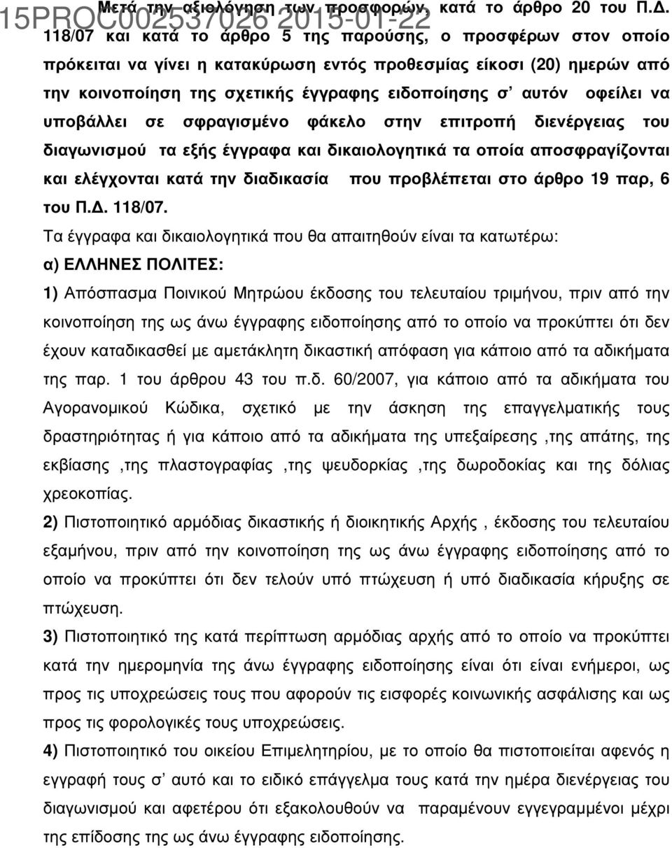 οφείλει να υποβάλλει σε σφραγισµένο φάκελο στην επιτροπή διενέργειας του διαγωνισµού τα εξής έγγραφα και δικαιολογητικά τα οποία αποσφραγίζονται και ελέγχονται κατά την διαδικασία που προβλέπεται στο