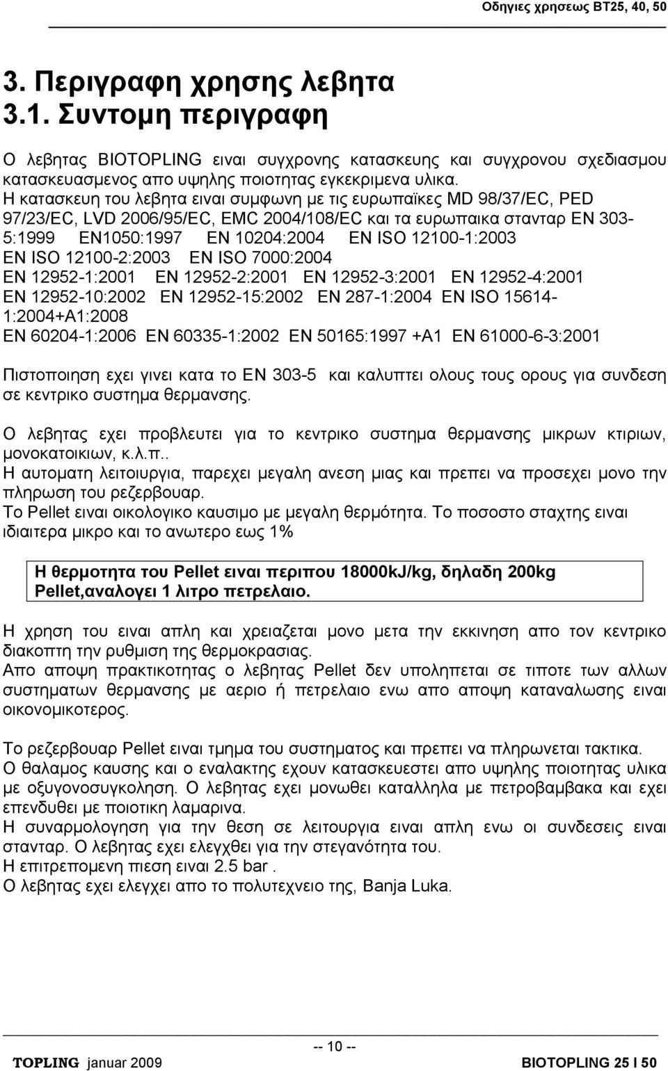 EN ISO 12100-2:2003 EN ISO 7000:2004 EN 12952-1:2001 EN 12952-2:2001 EN 12952-3:2001 EN 12952-4:2001 EN 12952-10:2002 EN 12952-15:2002 EN 287-1:2004 EN ISO 15614-1:2004+A1:2008 EN 60204-1:2006 EN