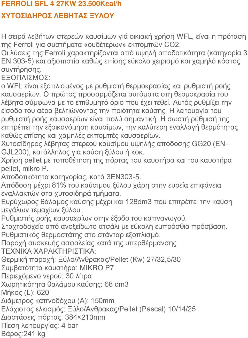 καυστήρα: MIKRO P7 Περιεχόμενο νερού: 30 λίτρα Χωρητικότητα θαλάμου καύσης: 68