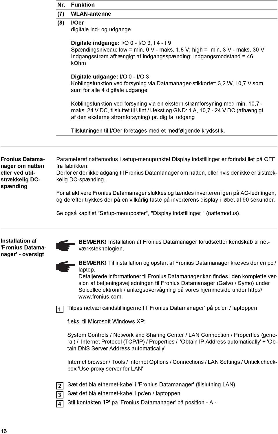 4 digitale udgange Koblingsfunktion ved forsyning via en ekstern strømforsyning med min. 10,7 - maks.