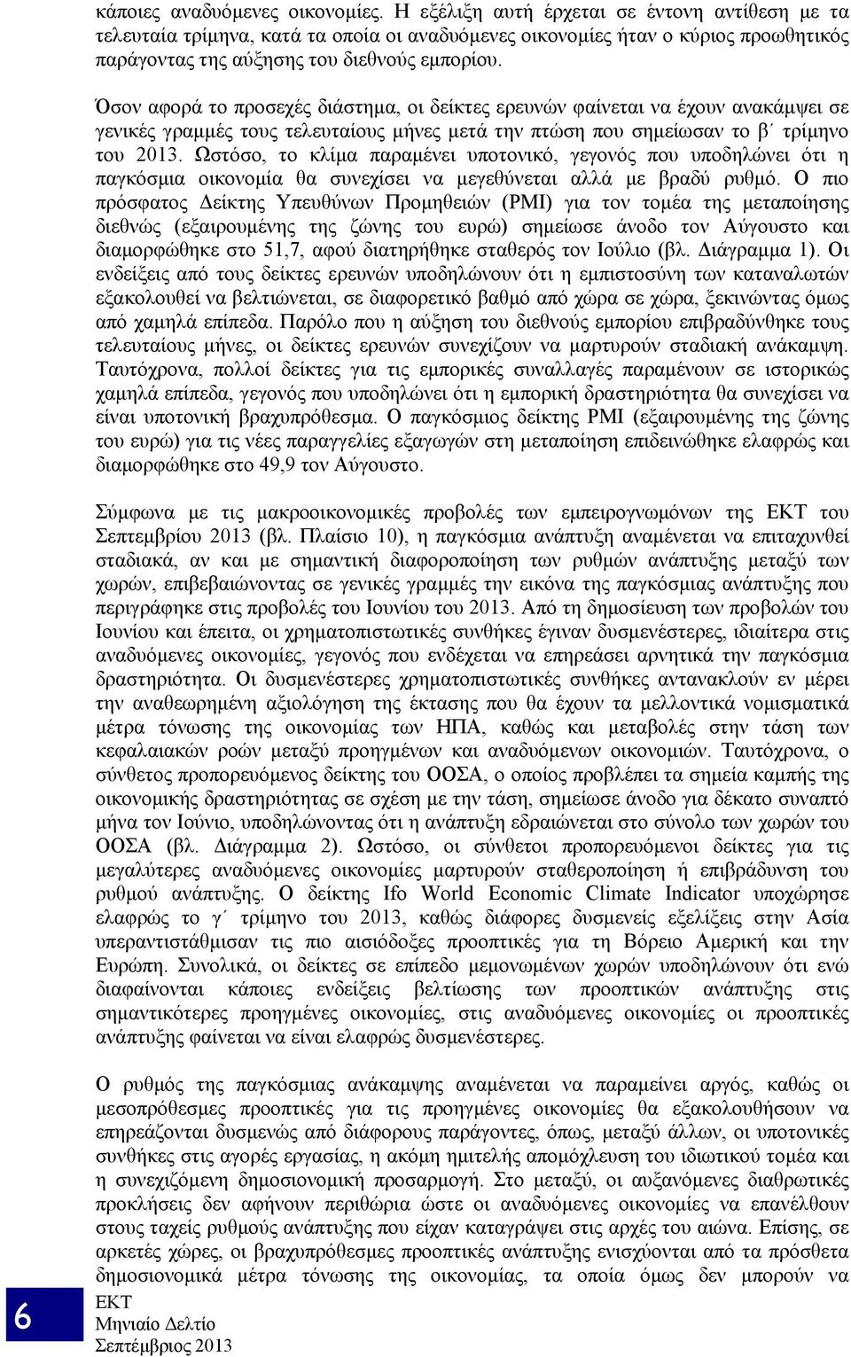 Όσον αφορά το προσεχές διάστημα, οι δείκτες ερευνών φαίνεται να έχουν ανακάμψει σε γενικές γραμμές τους τελευταίους μήνες μετά την πτώση που σημείωσαν το β τρίμηνο του 2013.