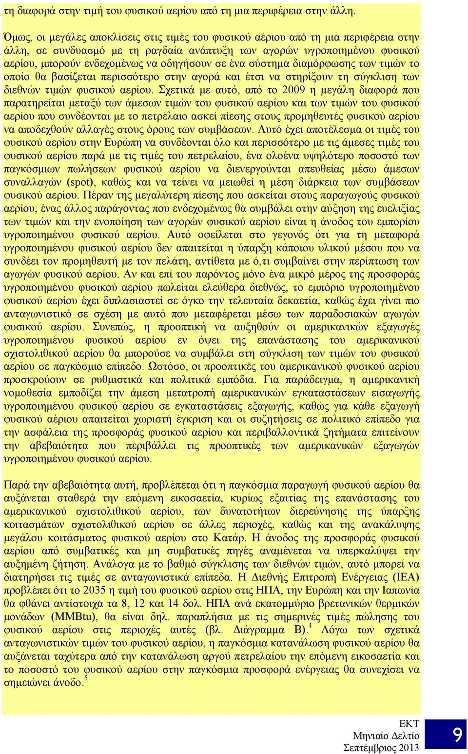 οδηγήσουν σε ένα σύστημα διαμόρφωσης των τιμών το οποίο θα βασίζεται περισσότερο στην αγορά και έτσι να στηρίξουν τη σύγκλιση των διεθνών τιμών φυσικού αερίου.