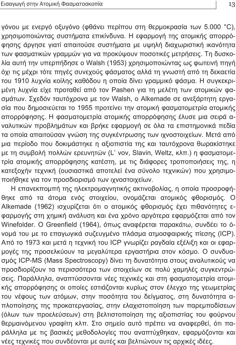 Τη δυσκολία αυτή την υπερπήδησε ο Walsh (1953) χρησιµοποιώντας ως φωτεινή πηγή όχι τις µέχρι τότε πηγές συνεχούς φάσµατος αλλά τη γνωστή από τη δεκαετία του 1910 λυχνία κοίλης καθόδου η οποία δίνει