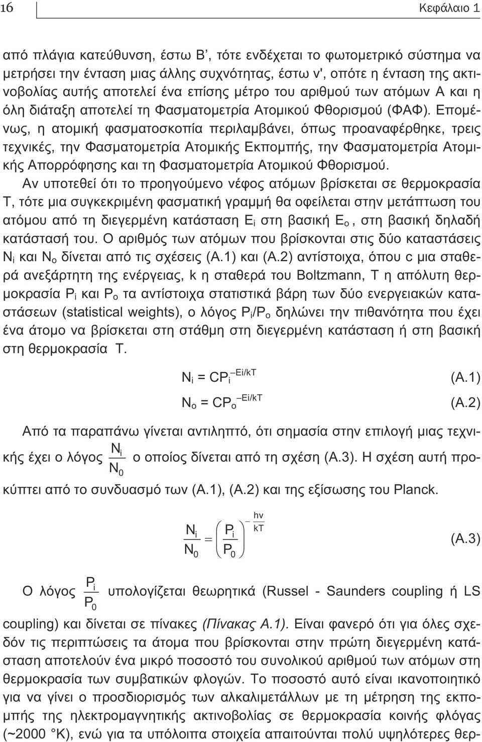 Εποµένως, η ατοµική φασµατοσκοπία περιλαµβάνει, όπως προαναφέρθηκε, τρεις τεχνικές, την Φασµατοµετρία Ατοµικής Εκποµπής, την Φασµατοµετρία Ατοµικής Απορρόφησης και τη Φασµατοµετρία Ατοµικού Φθορισµού.