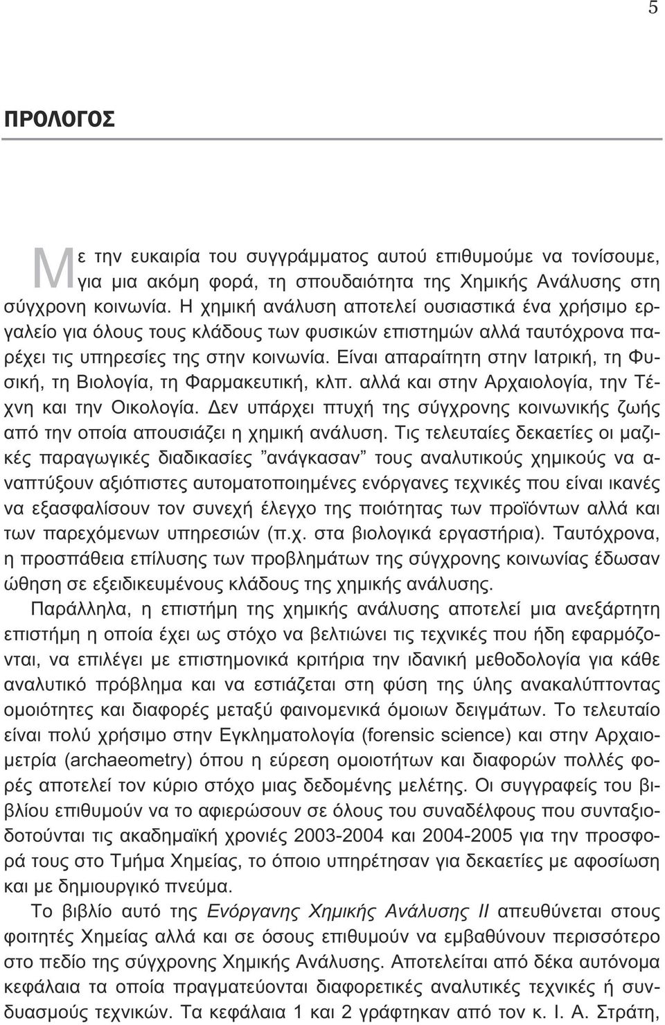 Είναι απαραίτητη στην Ιατρική, τη Φυσική, τη Βιολογία, τη Φαρµακευτική, κλπ. αλλά και στην Αρχαιολογία, την Τέχνη και την Οικολογία.