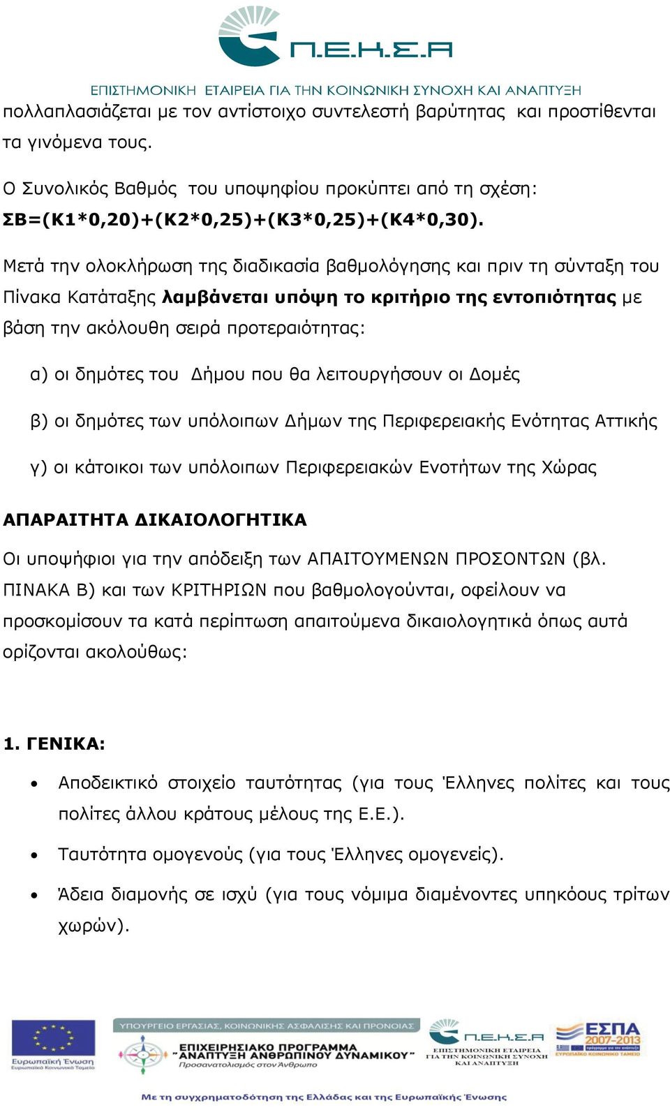 Δήμου που θα λειτουργήσουν οι Δομές β) οι δημότες των υπόλοιπων Δήμων της Περιφερειακής Ενότητας Αττικής γ) οι κάτοικοι των υπόλοιπων Περιφερειακών Ενοτήτων της Χώρας ΑΠΑΡΑΙΤΗΤΑ ΔΙΚΑΙΟΛΟΓΗΤΙΚΑ Οι