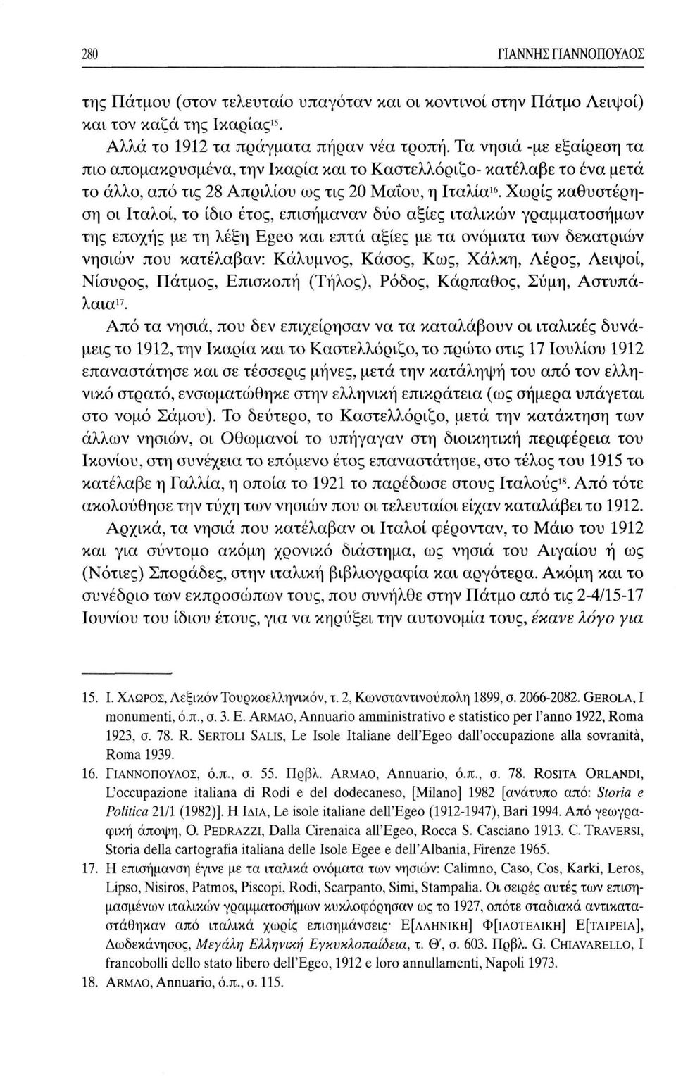 Χωρίς καθυστέρηση οι Ιταλοί, το ίδιο έτος, επισήμαναν δύο αξίες ιταλικών γραμματοσήμων της εποχής με τη λέξη Egeo και επτά αξίες με τα ονόματα των δεκατριών νησιών που κατέλαβαν: Κάλυμνος, Κάσος,