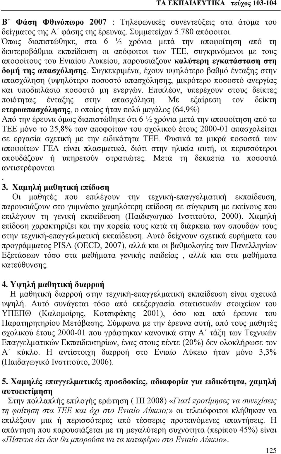 δομή της απασχόλησης. Συγκεκριμένα, έχουν υψηλότερο βαθμό ένταξης στην απασχόληση (υψηλότερο ποσοστό απασχόλησης, μικρότερο ποσοστό ανεργίας και υποδιπλάσιο ποσοστό μη ενεργών.