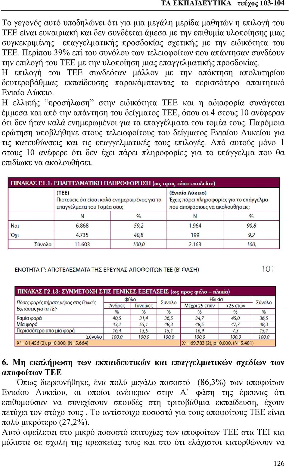 Η επιλογή του ΤΕΕ συνδεόταν μάλλον με την απόκτηση απολυτηρίου δευτεροβάθμιας εκπαίδευσης παρακάμπτοντας το περισσότερο απαιτητικό Ενιαίο Λύκειο.