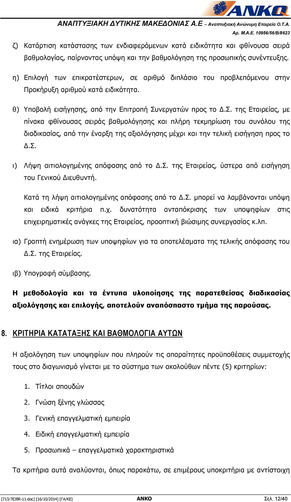 σ. ι) Λήψη αιτιολογημένης απόφασης από το.σ. της Εταιρείας, ύστερα από εισήγηση του Γενικού ιευθυντή. Κατά τη λήψη αιτιολογημένης απόφασης από το.σ. μπορεί να λαμβάνονται υπόψη και ειδικά κριτήρια π.