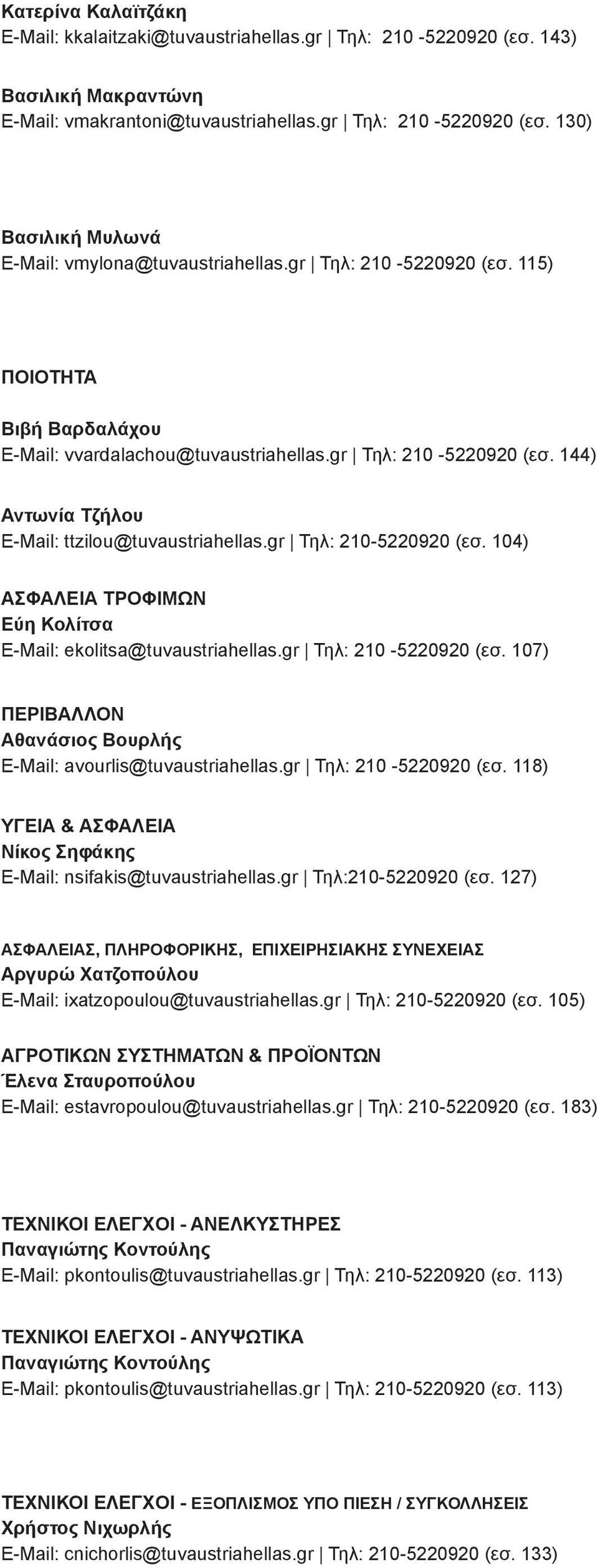 gr Τηλ: 210-5220920 (εσ. 144) Αντωνία Τζήλου E-Mail: ttzilou@tuvaustriahellas.gr Τηλ: 210-5220920 (εσ. 104) ΑΣΦΑΛΕΙΑ ΤΡΟΦΙΜΩΝ Εύη Κολίτσα E-Mail: ekolitsa@tuvaustriahellas.gr Τηλ: 210-5220920 (εσ. 107) ΠΕΡΙΒΑΛΛΟΝ Αθανάσιος Βουρλής E-Mail: avourlis@tuvaustriahellas.