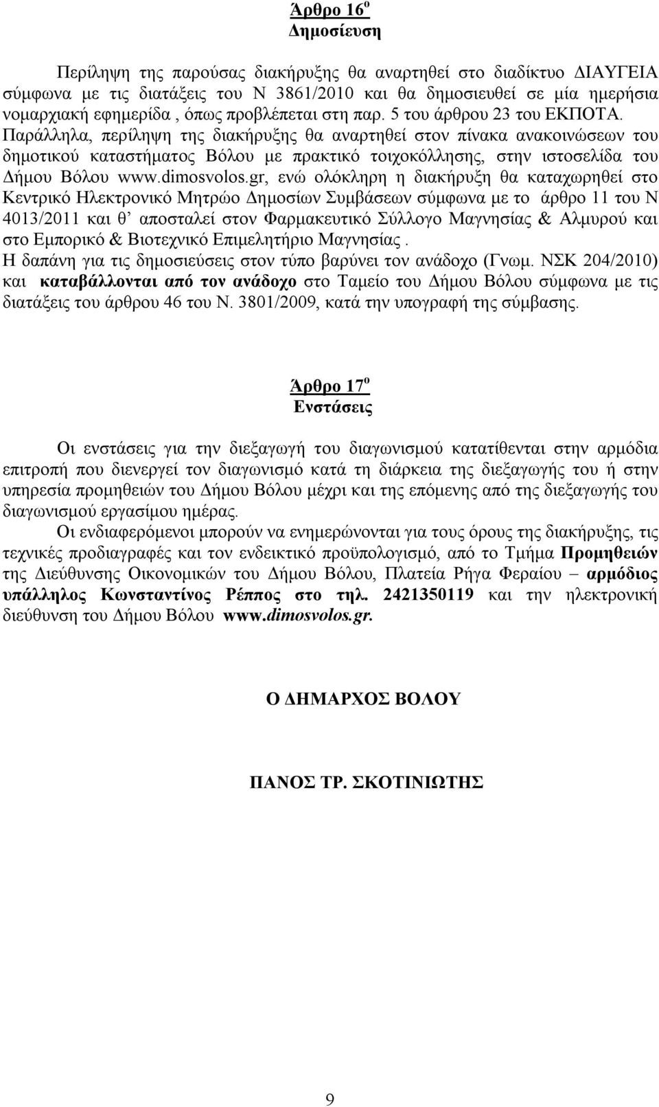 Παράλληλα, περίληψη της διακήρυξης θα αναρτηθεί στον πίνακα ανακοινώσεων του δημοτικού καταστήματος Βόλου με πρακτικό τοιχοκόλλησης, στην ιστοσελίδα του Δήμου Βόλου www.dimosvolos.