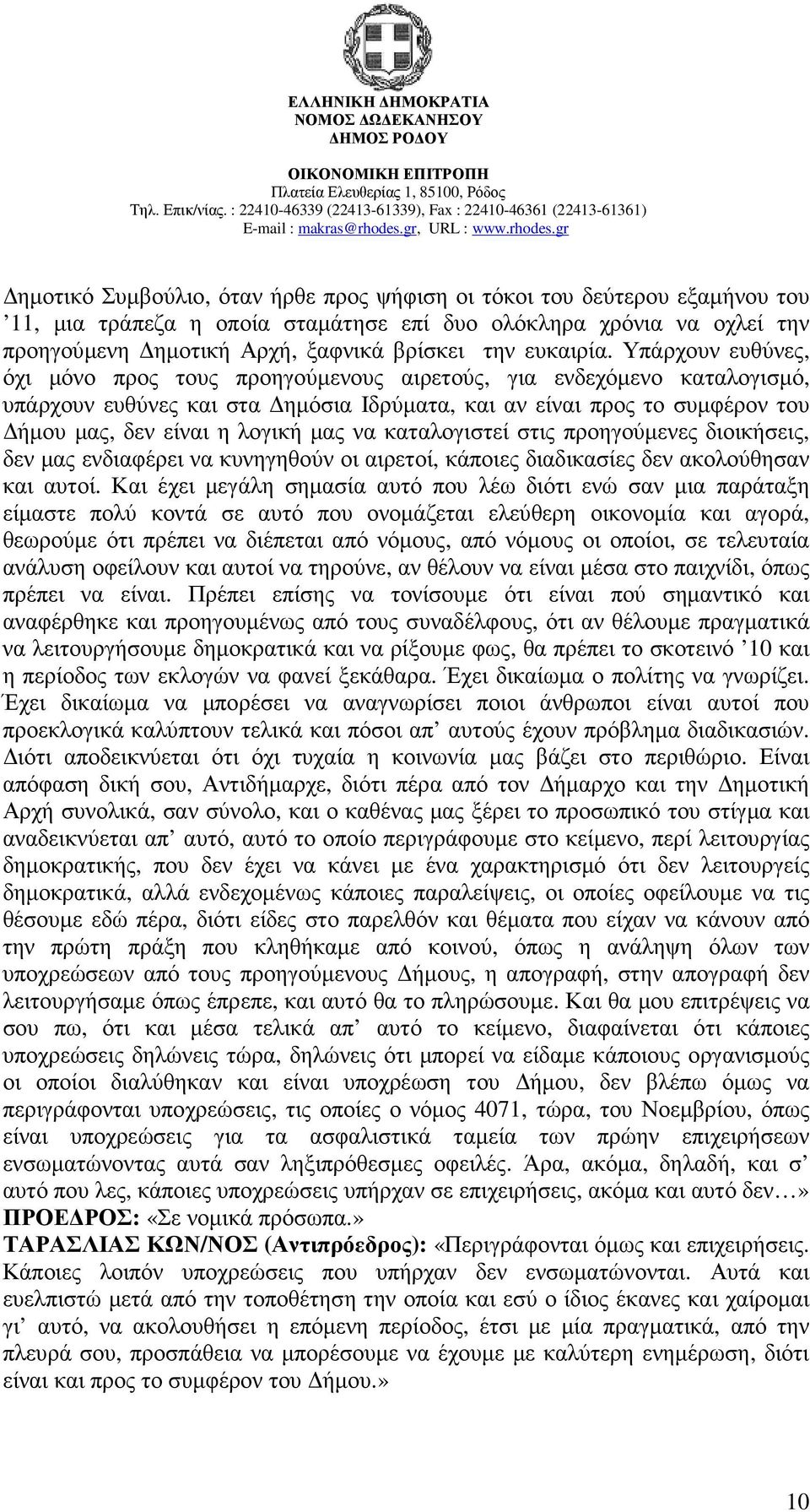 Υπάρχουν ευθύνες, όχι µόνο προς τους προηγούµενους αιρετούς, για ενδεχόµενο καταλογισµό, υπάρχουν ευθύνες και στα ηµόσια Ιδρύµατα, και αν είναι προς το συµφέρον του ήµου µας, δεν είναι η λογική µας