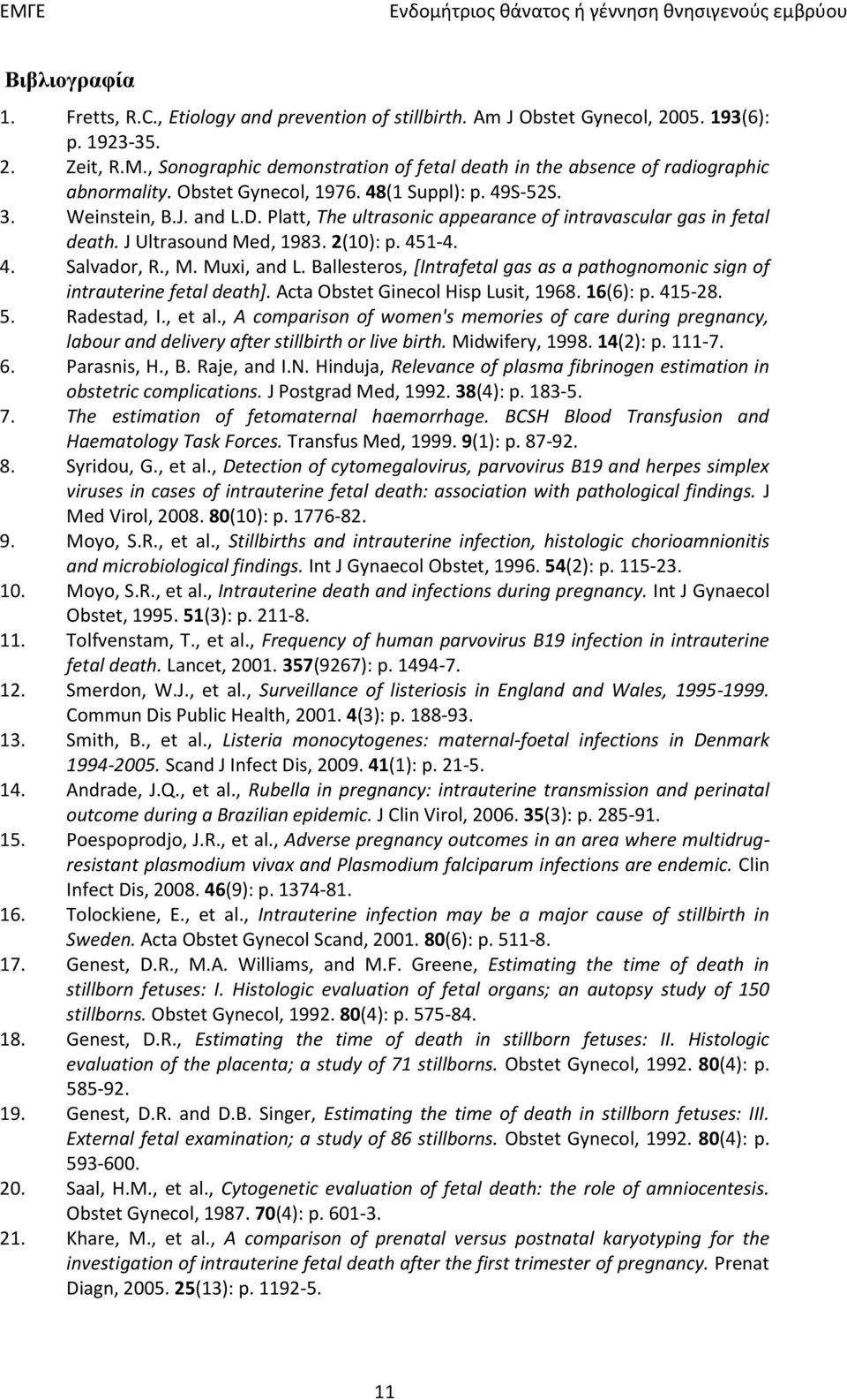 Platt, The ultrasonic appearance of intravascular gas in fetal death. J Ultrasound Med, 1983. 2(10): p. 451-4. 4. Salvador, R., M. Muxi, and L.