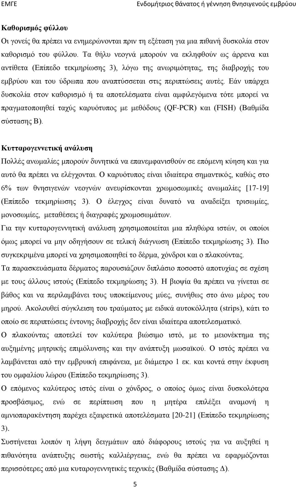 Εάν υπάρχει δυσκολία στον καθορισμό ή τα αποτελέσματα είναι αμφιλεγόμενα τότε μπορεί να πραγματοποιηθεί ταχύς καρυότυπος με μεθόδους (QF-PCR) και (FISH) (Βαθμίδα σύστασης Β).