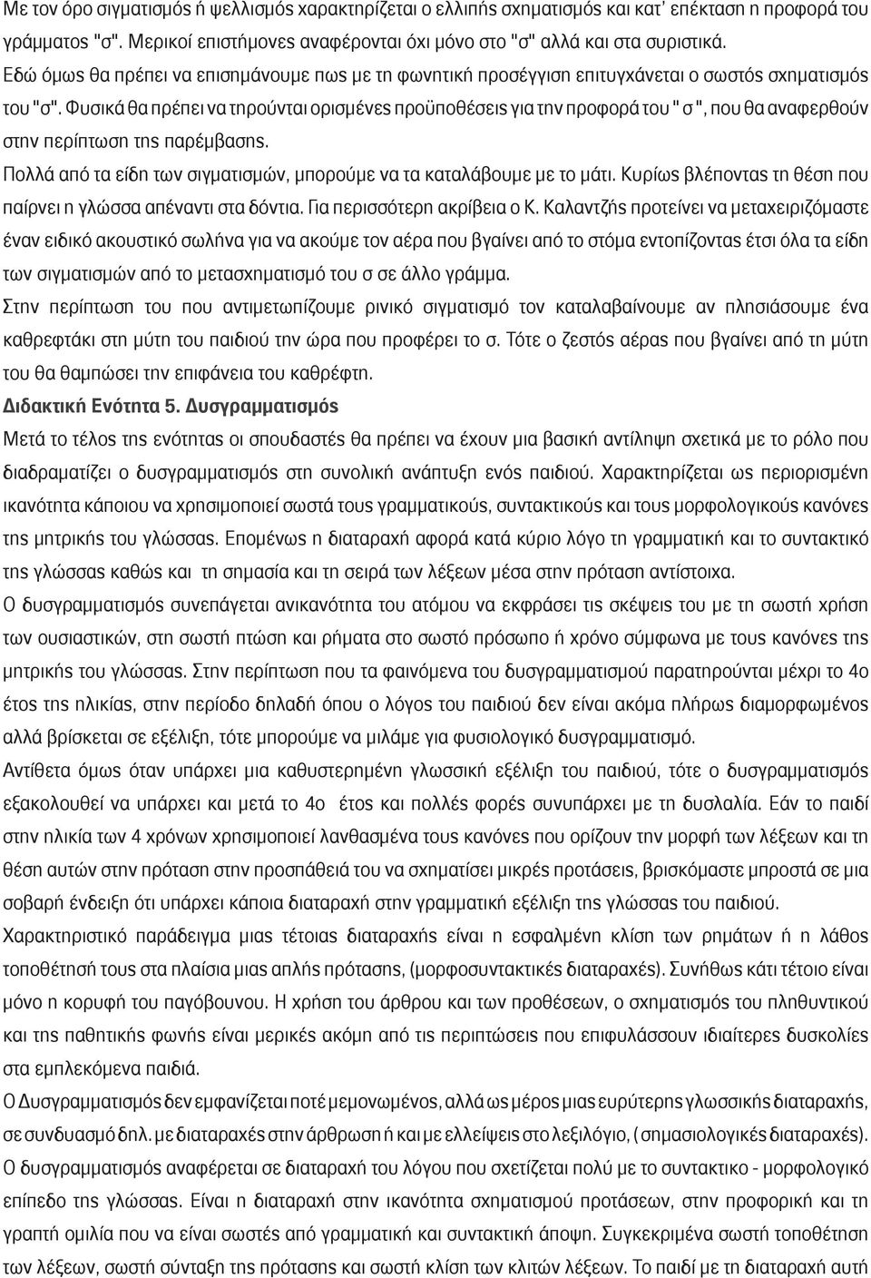 Φυσικά θα πρέπει να τηρούνται ορισμένες προϋποθέσεις για την προφορά του " σ ", που θα αναφερθούν στην περίπτωση της παρέμβασης.