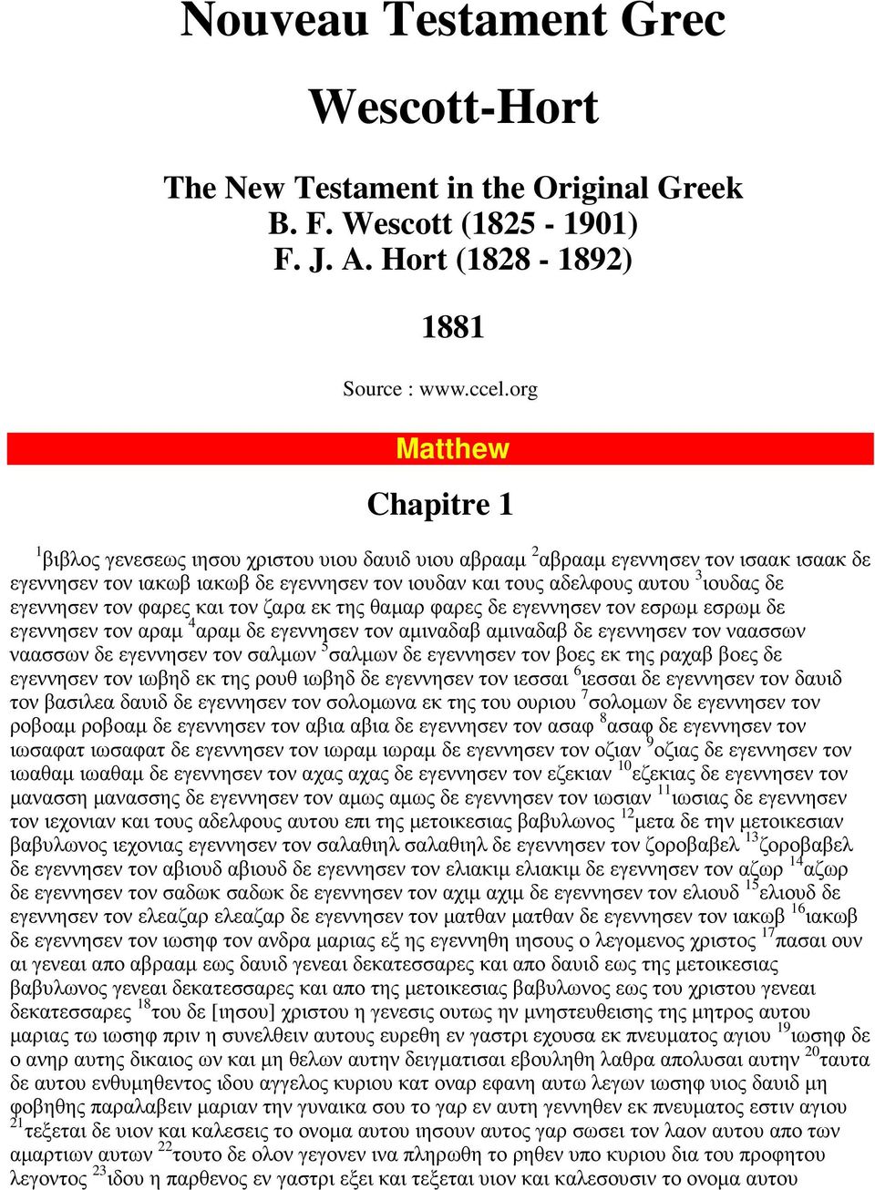 δε εγεννησεν τον φαρες και τον ζαρα εκ της θαµαρ φαρες δε εγεννησεν τον εσρωµ εσρωµ δε εγεννησεν τον αραµ 4 αραµ δε εγεννησεν τον αµιναδαβ αµιναδαβ δε εγεννησεν τον ναασσων ναασσων δε εγεννησεν τον