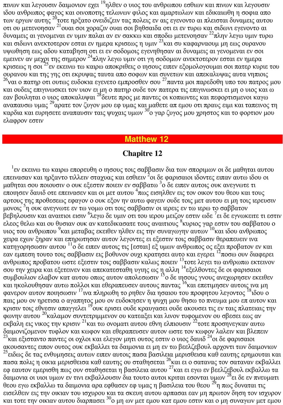 υµιν παλαι αν εν σακκω και σποδω µετενοησαν 22 πλην λεγω υµιν τυρω και σιδωνι ανεκτοτερον εσται εν ηµερα κρισεως η υµιν 23 και συ καφαρναουµ µη εως ουρανου υψωθηση εως αδου καταβηση οτι ει εν